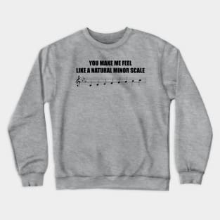 You make me feel like a natural minor scale Crewneck Sweatshirt